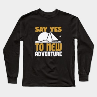 say yes to new adventure Long Sleeve T-Shirt